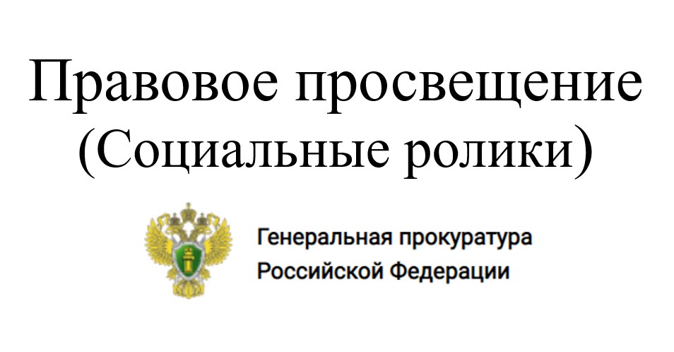 Правовое просвещение (Социальные ролики Генеральной прокуратуры РФ)